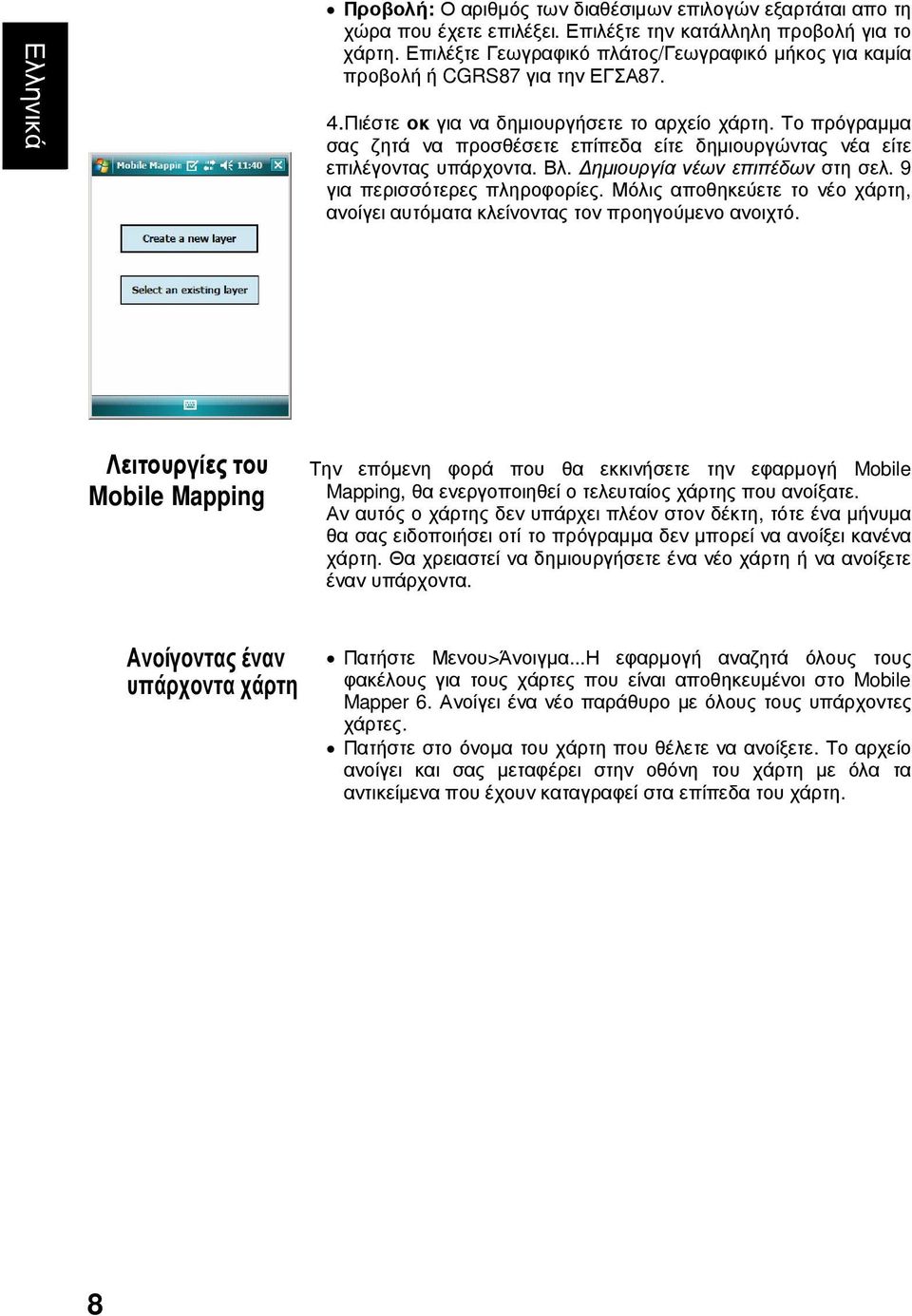 Το πρόγραµµα σας ζητά να προσθέσετε επίπεδα είτε δηµιουργώντας νέα είτε επιλέγοντας υπάρχοντα. Βλ. ηµιουργία νέων επιπέδων στη σελ. 9 για περισσότερες πληροφορίες.