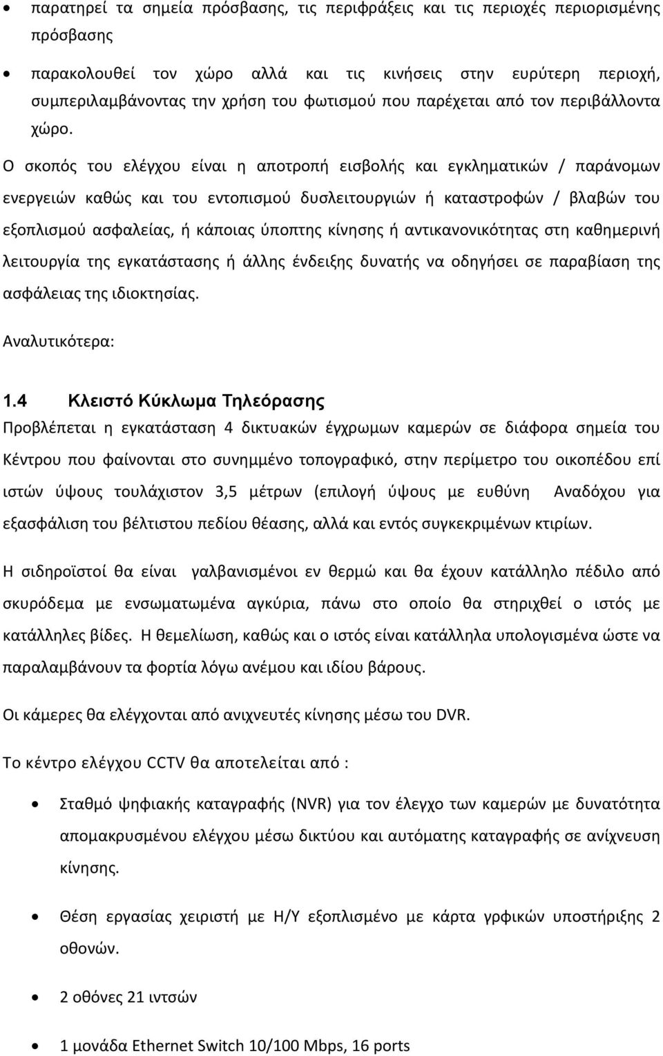 Ο σκοπός του ελέγχου είναι η αποτροπή εισβολής και εγκληματικών / παράνομων ενεργειών καθώς και του εντοπισμού δυσλειτουργιών ή καταστροφών / βλαβών του εξοπλισμού ασφαλείας, ή κάποιας ύποπτης