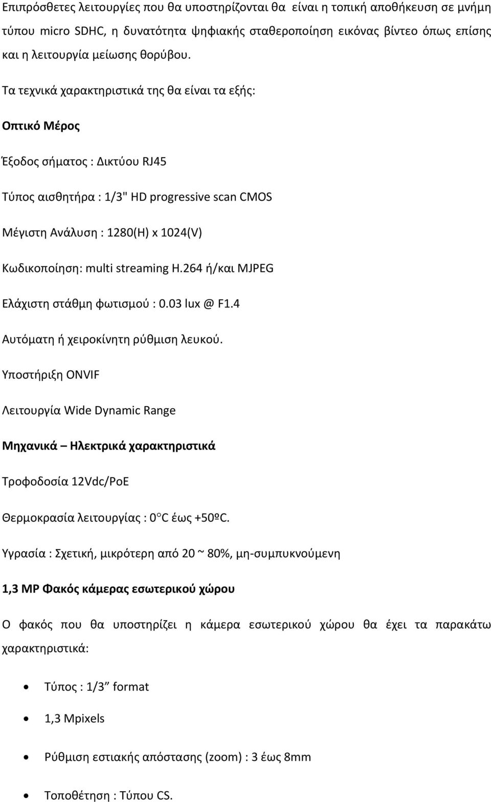 streaming Η.264 ή/και MJPEG Ελάχιστη στάθμη φωτισμού : 0.03 lux @ F1.4 Αυτόματη ή χειροκίνητη ρύθμιση λευκού.