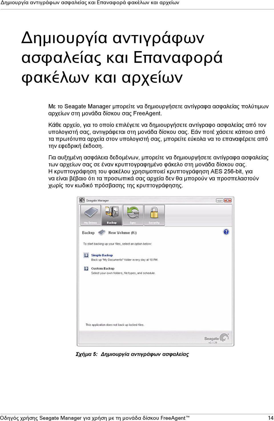 Εάν ποτέ χάσετε κάποιο από τα πρωτότυπα αρχεία στον υπολογιστή σας, µπορείτε εύκολα να το επαναφέρετε από την εφεδρική έκδοση.