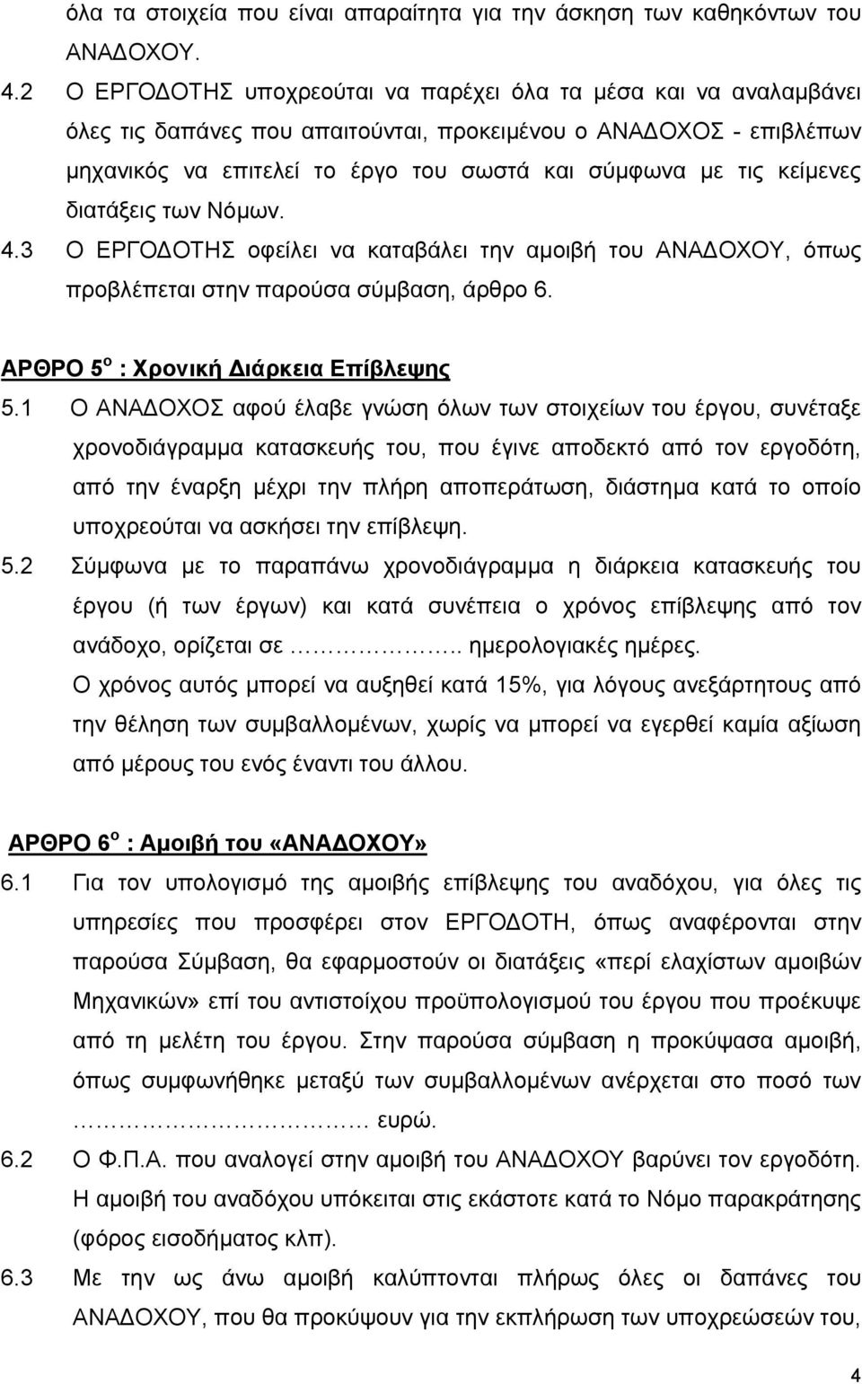 κείµενες διατάξεις των Νόµων. 4.3 Ο ΕΡΓΟ ΟΤΗΣ οφείλει να καταβάλει την αµοιβή του ΑΝΑ ΟΧΟΥ, όπως προβλέπεται στην παρούσα σύµβαση, άρθρο 6. ΑΡΘΡΟ 5 ο : Χρονική ιάρκεια Επίβλεψης 5.