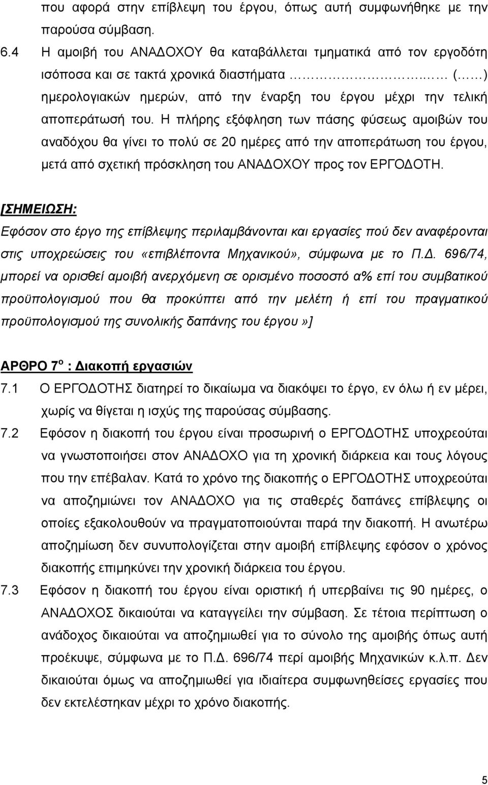 Η πλήρης εξόφληση των πάσης φύσεως αµοιβών του αναδόχου θα γίνει το πολύ σε 20 ηµέρες από την αποπεράτωση του έργου, µετά από σχετική πρόσκληση του ΑΝΑ ΟΧΟΥ προς τον ΕΡΓΟ ΟΤΗ.