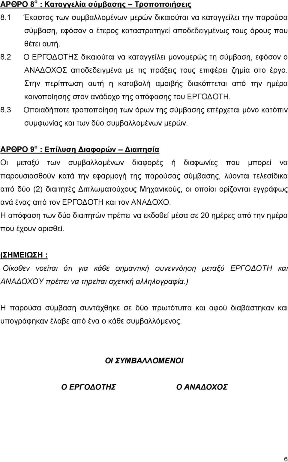 Στην περίπτωση αυτή η καταβολή αµοιβής διακόπτεται από την ηµέρα κοινοποίησης στον ανάδοχο της απόφασης του ΕΡΓΟ ΟΤΗ. 8.