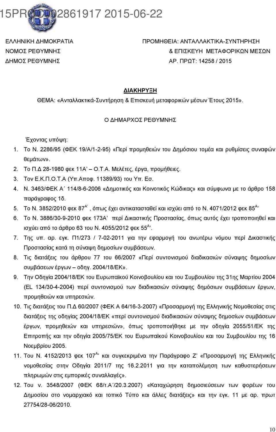 2286/95 (ΦΕΚ 19/Α/1-2-95) «Περί προμηθειών του ημόσιου τομέα και ρυθμίσεις συναφών θεμάτων». 2. Το Π. 28-1980 φεκ 11Α Ο.Τ.Α. Μελέτες, έργα, προμήθειες. 3. Τον Ε.Κ.Π.Ο.Τ.Α (Υπ.Αποφ. 11389/93) του Υπ.