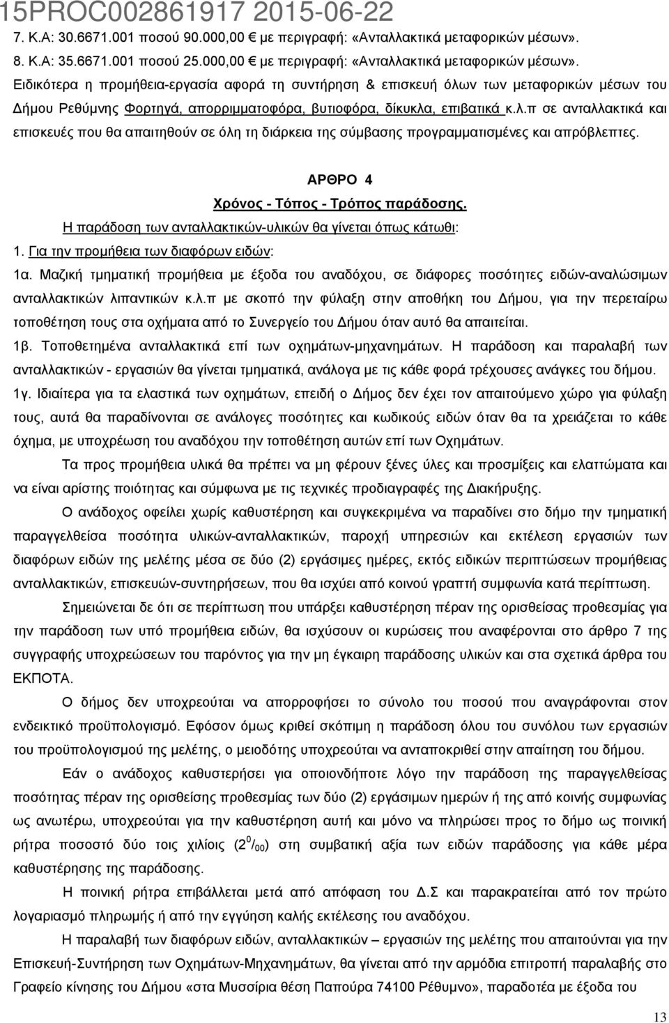 Ειδικότερα η προμήθεια-εργασία αφορά τη συντήρηση & επισκευή όλων των μεταφορικών μέσων του ήμου Ρεθύμνης Φορτηγά, απορριμματοφόρα, βυτιοφόρα, δίκυκλα, επιβατικά κ.λ.π σε ανταλλακτικά και επισκευές που θα απαιτηθούν σε όλη τη διάρκεια της σύμβασης προγραμματισμένες και απρόβλεπτες.