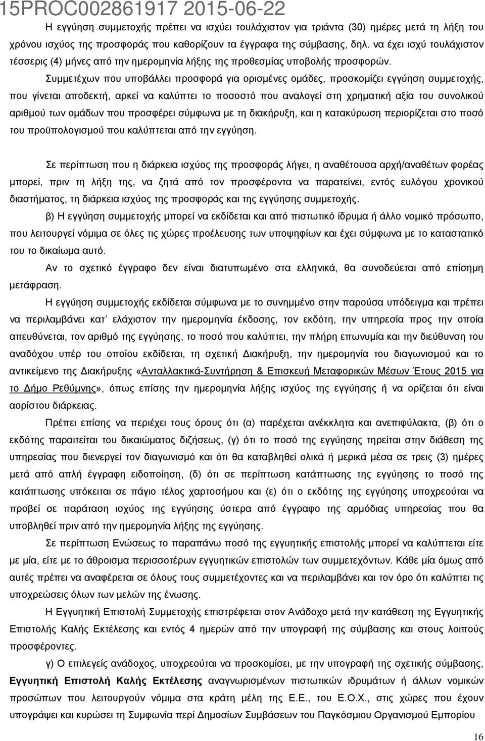 Συμμετέχων που υποβάλλει προσφορά για ορισμένες ομάδες, προσκομίζει εγγύηση συμμετοχής, που γίνεται αποδεκτή, αρκεί να καλύπτει το ποσοστό που αναλογεί στη χρηματική αξία του συνολικού αριθμού των