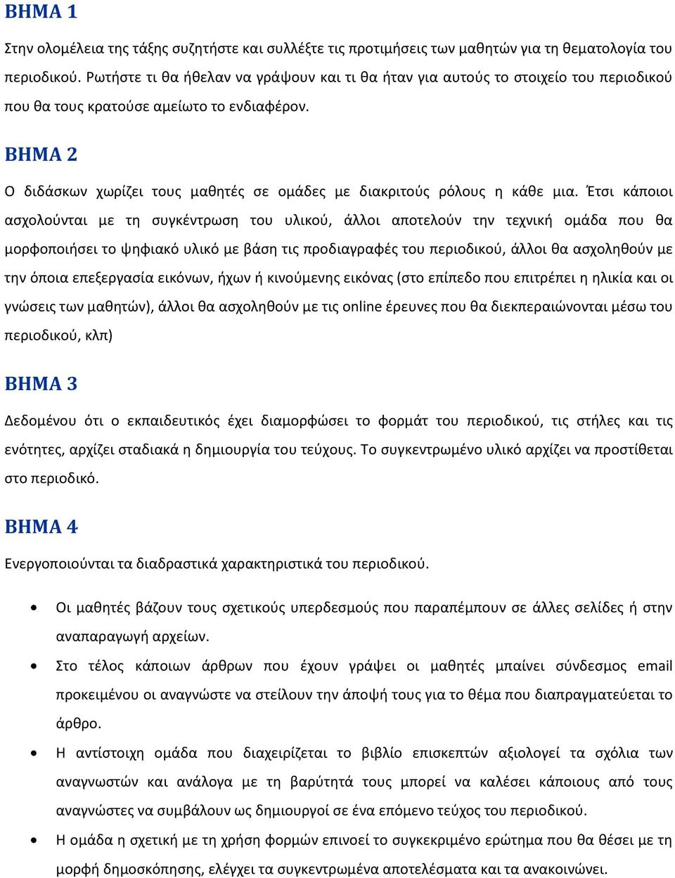 ΒΗΜΑ 2 Ο διδάςκων χωρίηει τουσ μακθτζσ ςε ομάδεσ με διακριτοφσ ρόλουσ θ κάκε μια.