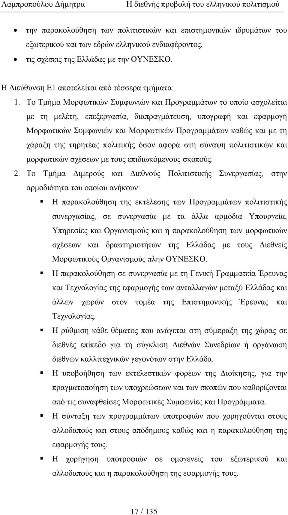 Το Τµήµα Μορφωτικών Συµφωνιών και Προγραµµάτων το οποίο ασχολείται µε τη µελέτη, επεξεργασία, διαπραγµάτευση, υπογραφή και εφαρµογή Μορφωτικών Συµφωνιών και Μορφωτικών Προγραµµάτων καθώς και µε τη