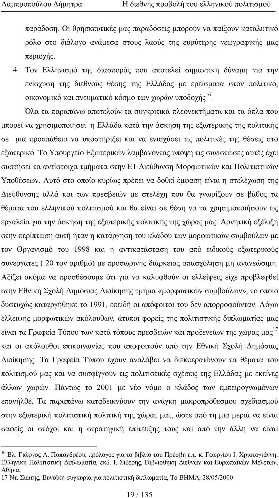 Όλα τα παραπάνω αποτελούν τα συγκριτικά πλεονεκτήµατα και τα όπλα που µπορεί να χρησιµοποιήσει η Ελλάδα κατά την άσκηση της εξωτερικής της πολιτικής σε µια προσπάθεια να υποστηρίξει και να ενισχύσει