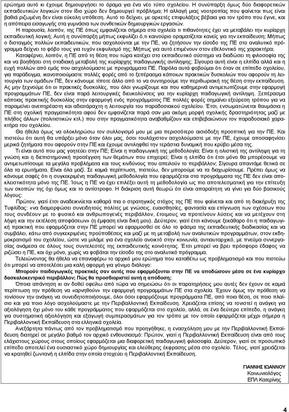 Αυτό το δείχνει, µε αρκετές επιφυλάξεις βέβαια για τον τρόπο που έγινε, και η απόπειρα εισαγωγής στα γυµνάσια των συνθετικών δηµιουργικών εργασιών.