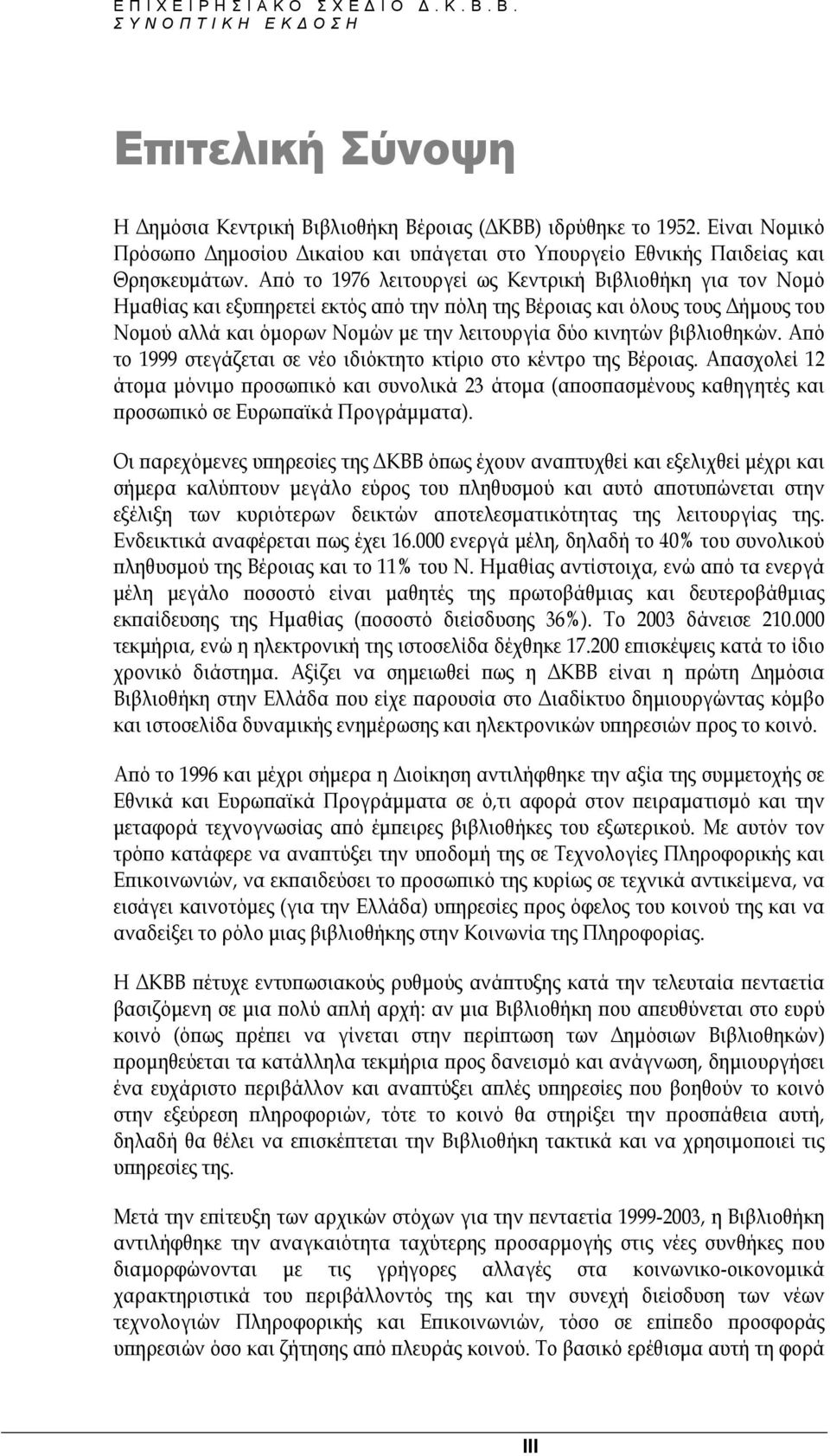 βιβλιοθηκών. Από το 1999 στεγάζεται σε νέο ιδιόκτητο κτίριο στο κέντρο της Βέροιας.