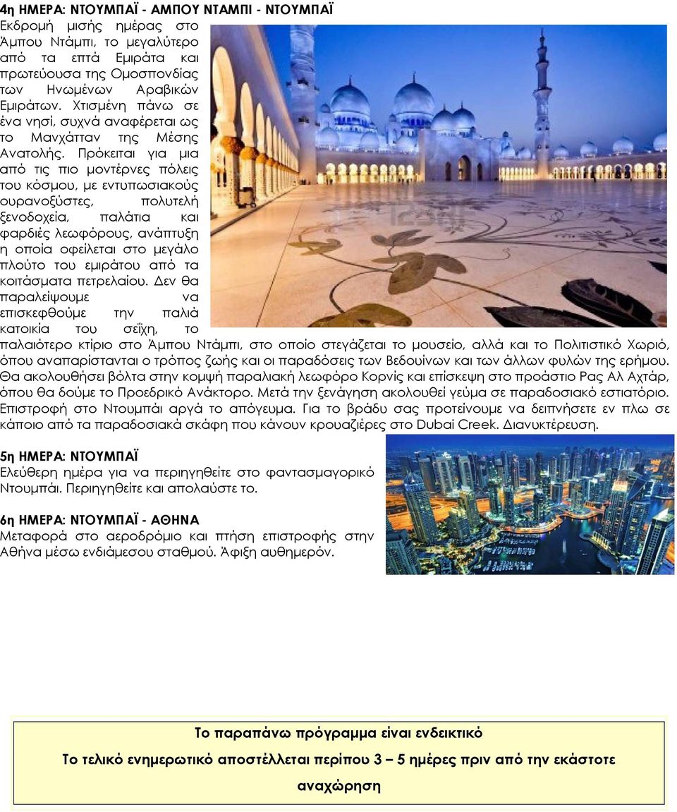 Πρόκειται για μια από τις πιο μοντέρνες πόλεις του κόσμου, με εντυπωσιακούς ουρανοξύστες, πολυτελή ξενοδοχεία, παλάτια και φαρδιές λεωφόρους, ανάπτυξη η οποία οφείλεται στο μεγάλο πλούτο του εμιράτου