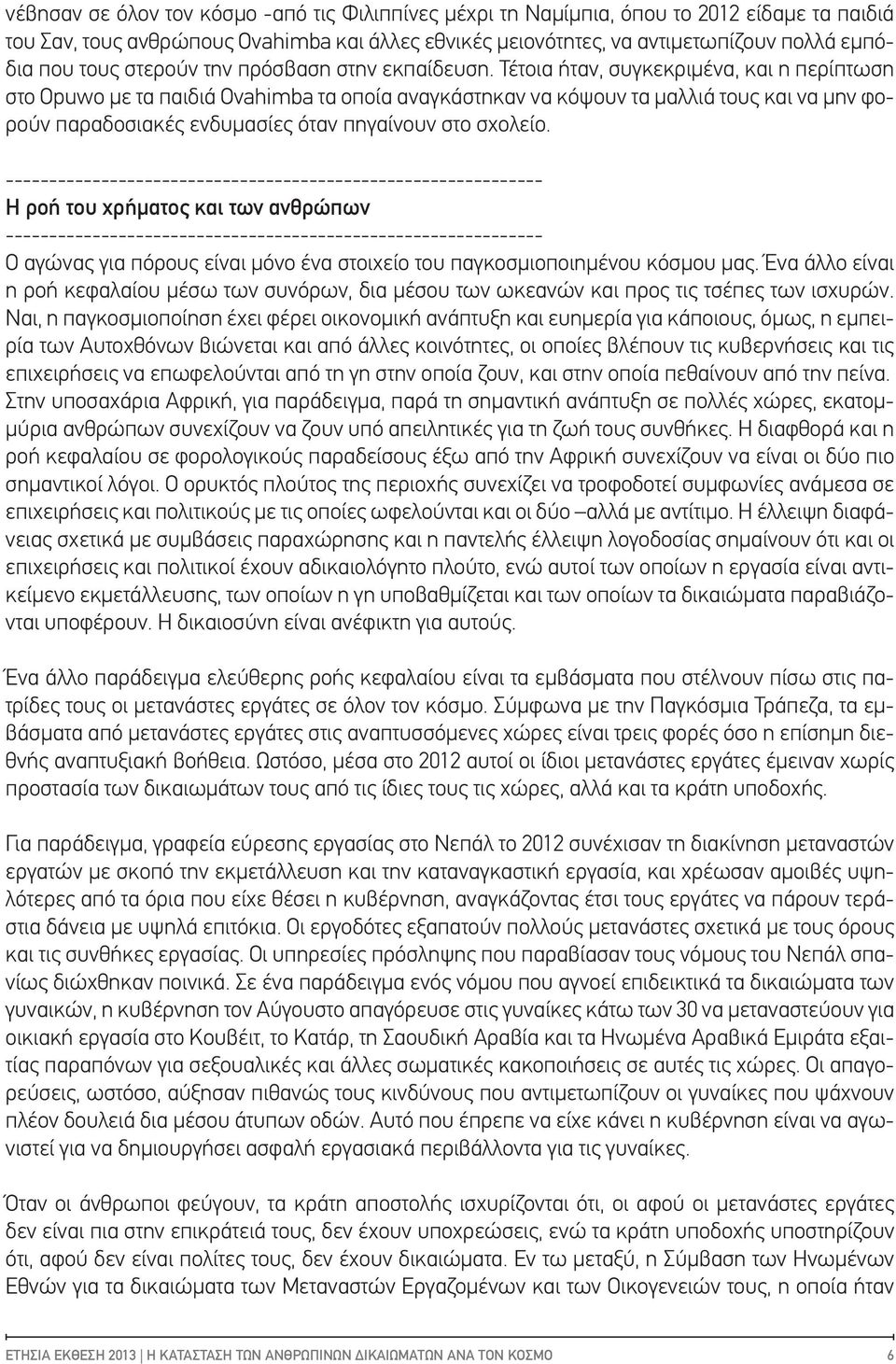 Τέτοια ήταν, συγκεκριμένα, και η περίπτωση στο Opuwo με τα παιδιά Ovahimba τα οποία αναγκάστηκαν να κόψουν τα μαλλιά τους και να μην φορούν παραδοσιακές ενδυμασίες όταν πηγαίνουν στο σχολείο.