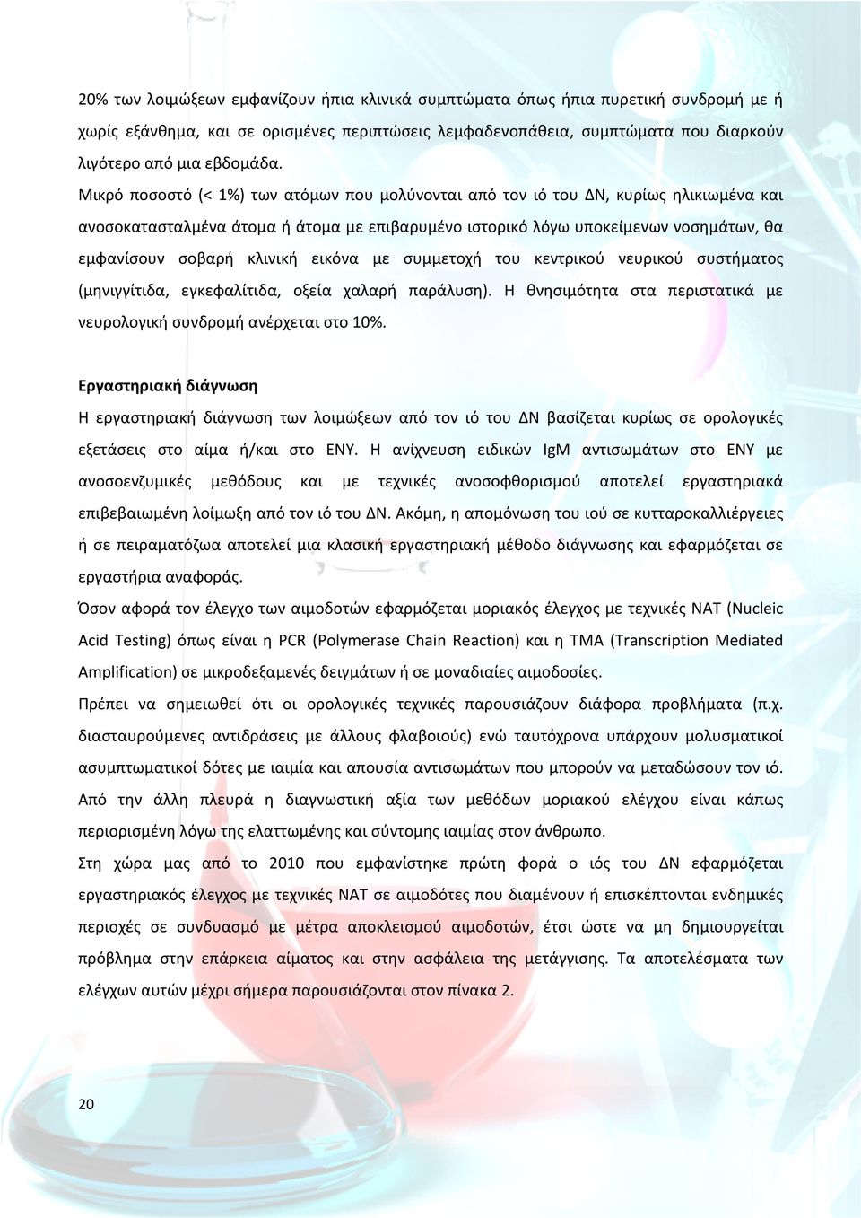 κλινική εικόνα με συμμετοχή του κεντρικού νευρικού συστήματος (μηνιγγίτιδα, εγκεφαλίτιδα, οξεία χαλαρή παράλυση). Η θνησιμότητα στα περιστατικά με νευρολογική συνδρομή ανέρχεται στο 10%.