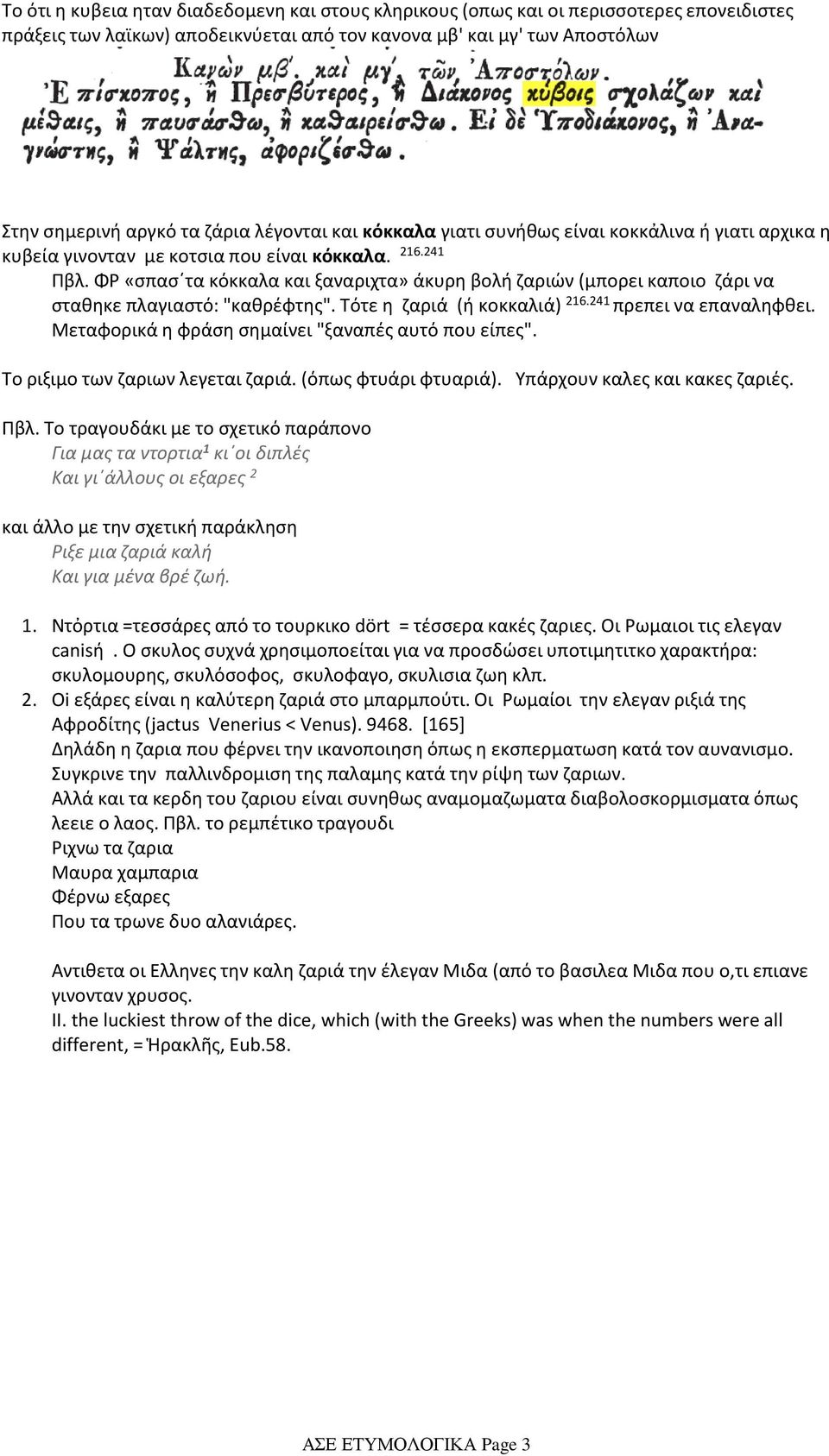 ΦΡ «σπασ τα κόκκαλα και ξαναριχτα» άκυρη βολή ζαριών (μπορει καποιο ζάρι να σταθηκε πλαγιαστό: "καθρέφτης". Τότε η ζαριά (ή κοκκαλιά) 216.241 πρεπει να επαναληφθει.