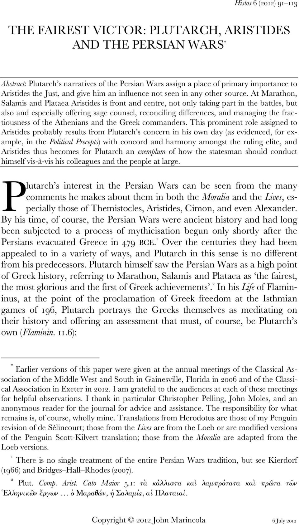 At Marathon, Salamis and Plataea Aristides is front and centre, not only taking part in the battles, but also and especially offering sage counsel, reconciling differences, and managing the