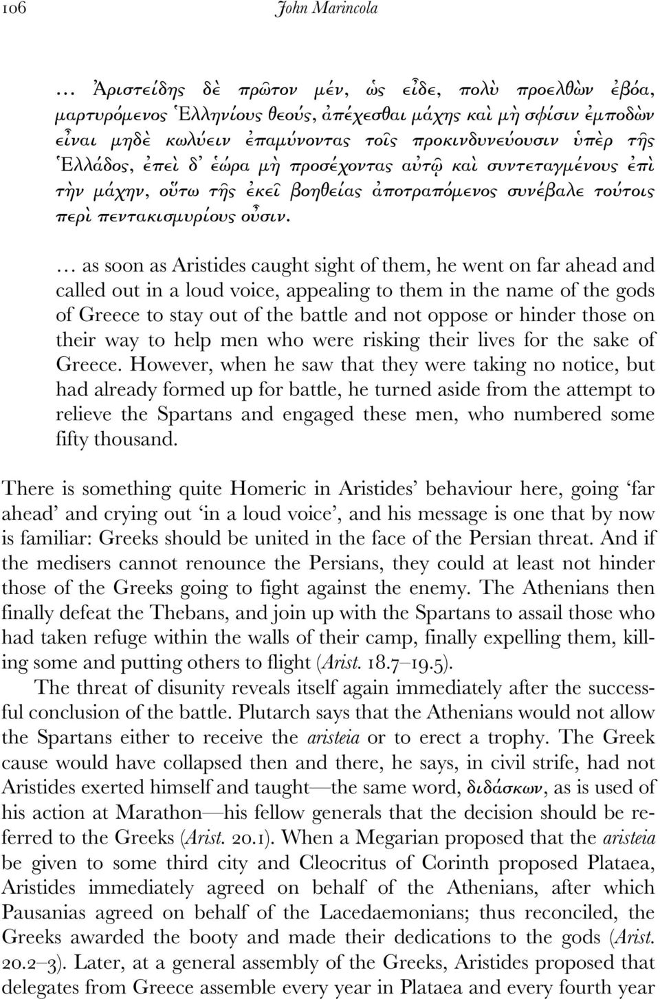 as soon as Aristides caught sight of them, he went on far ahead and called out in a loud voice, appealing to them in the name of the gods of Greece to stay out of the battle and not oppose or hinder