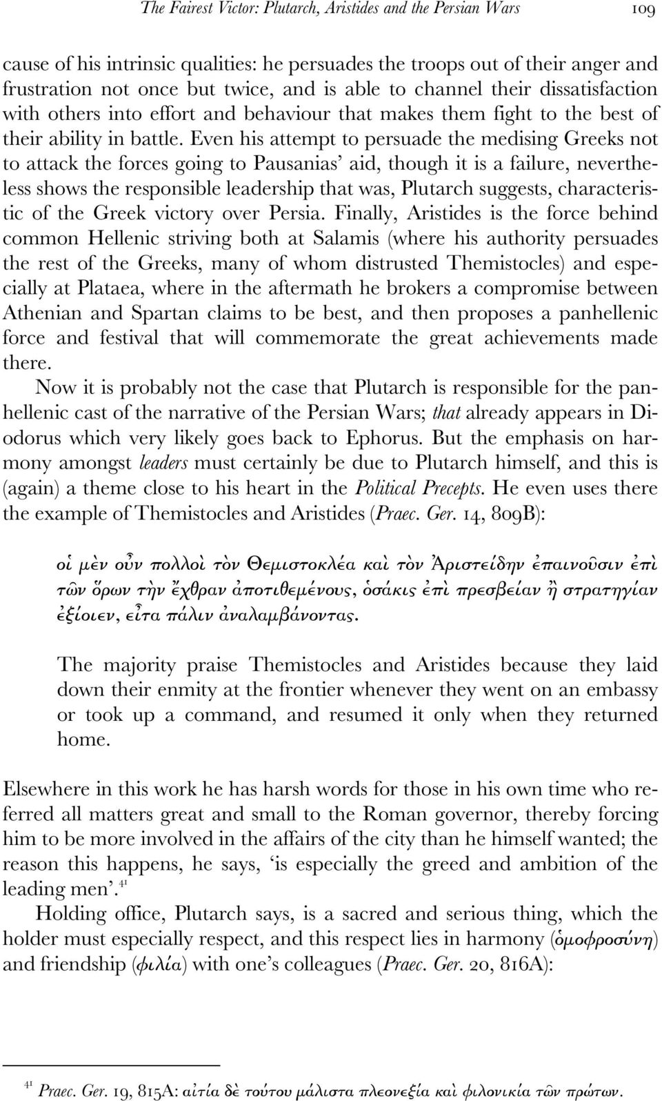 Even his attempt to persuade the medising Greeks not to attack the forces going to Pausanias aid, though it is a failure, nevertheless shows the responsible leadership that was, Plutarch suggests,