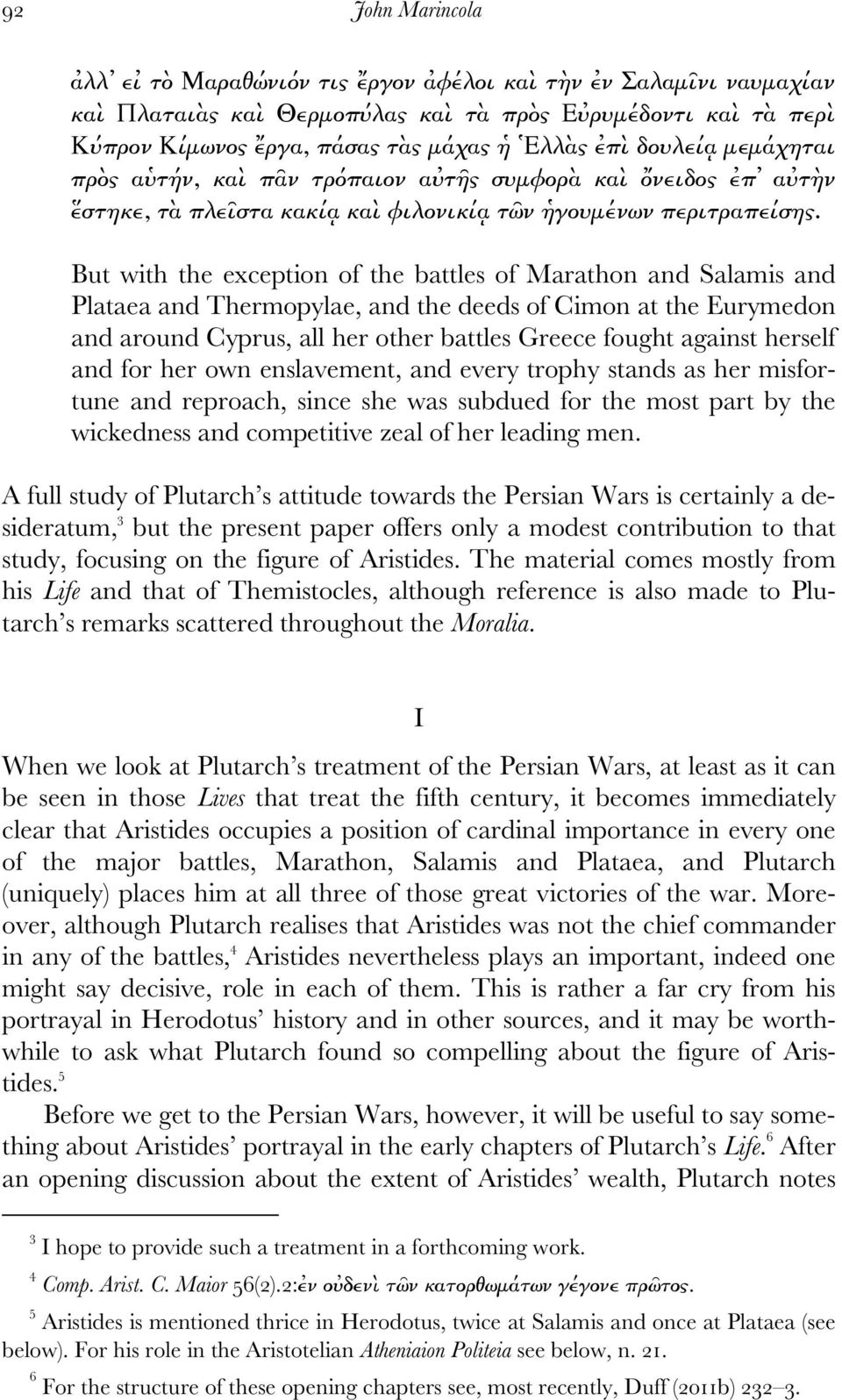 But with the exception of the battles of Marathon and Salamis and Plataea and Thermopylae, and the deeds of Cimon at the Eurymedon and around Cyprus, all her other battles Greece fought against