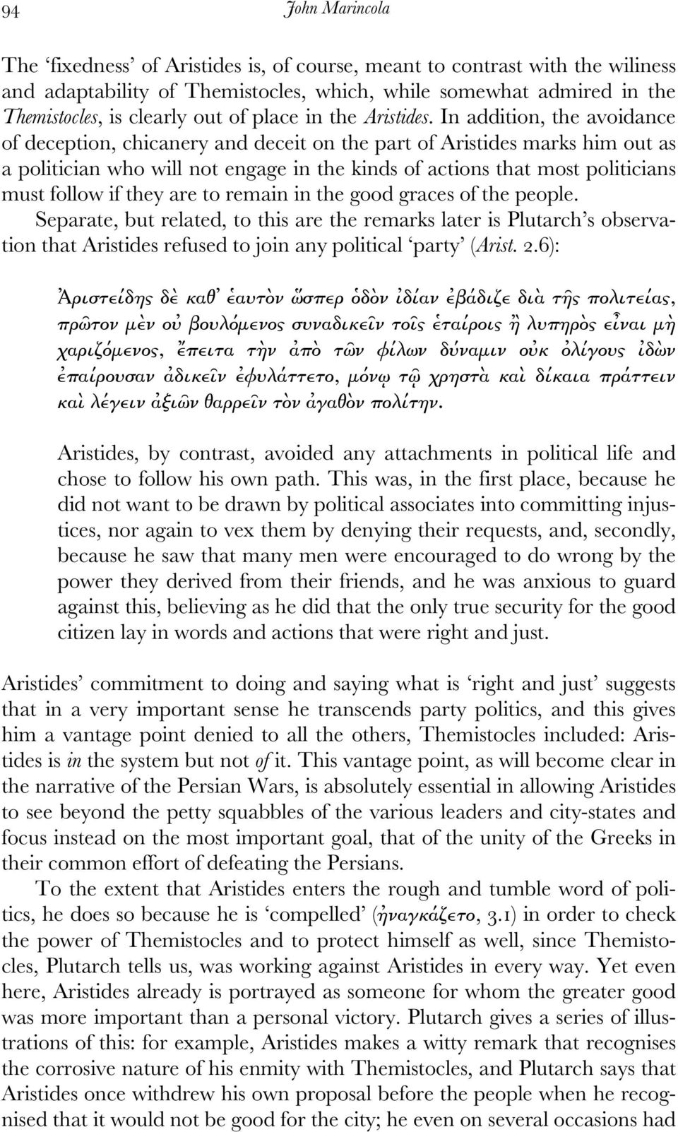 In addition, the avoidance of deception, chicanery and deceit on the part of Aristides marks him out as a politician who will not engage in the kinds of actions that most politicians must follow if