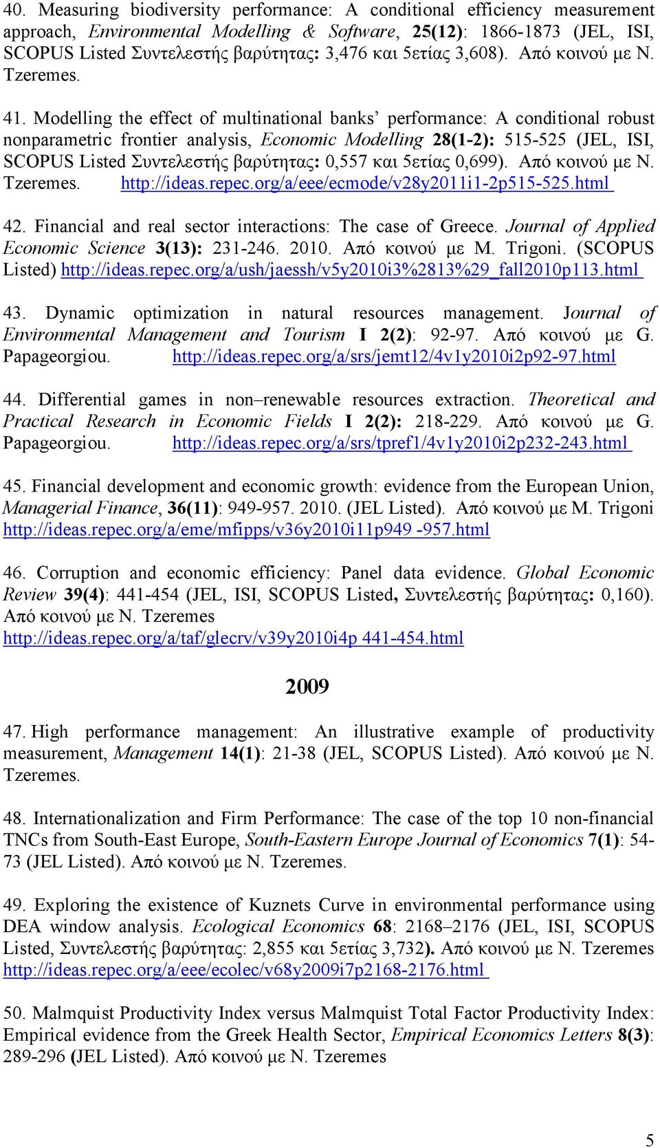 Modelling the effect of multinational banks performance: A conditional robust nonparametric frontier analysis, Economic Modelling 28(1-2): 515-525 (JEL, ISI, SCOPUS Listed Συντελεστής βαρύτητας: