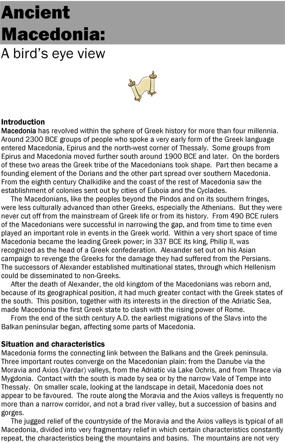 Some groups from Epirus and Macedonia moved further south around 1900 BCE and later. On the borders of these two areas the Greek tribe of the Macedonians took shape.