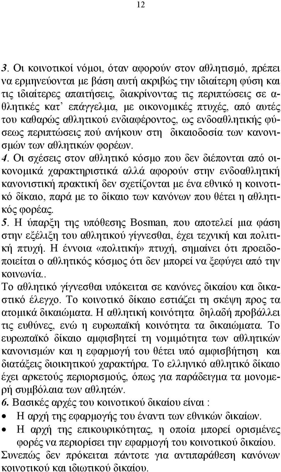 Oι σχέσεις στον αθλητικό κόσµο που δεν διέπονται από οικονοµικά χαρακτηριστικά αλλά αφορούν στην ενδοαθλητική κανονιστική πρακτική δεν σχετίζονται µε ένα εθνικό η κοινοτικό δίκαιο, παρά µε το δίκαιο