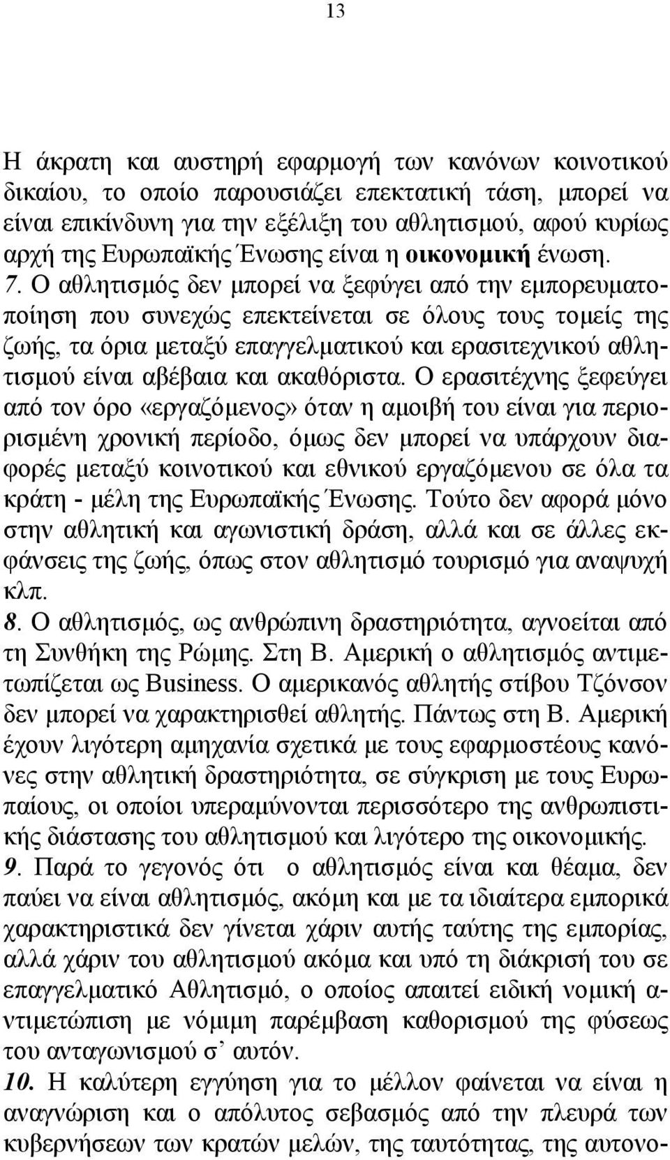 Ο αθλητισµός δεν µπορεί να ξεφύγει από την εµπορευµατοποίηση που συνεχώς επεκτείνεται σε όλους τους τοµείς της ζωής, τα όρια µεταξύ επαγγελµατικού και ερασιτεχνικού αθλητισµού είναι αβέβαια και