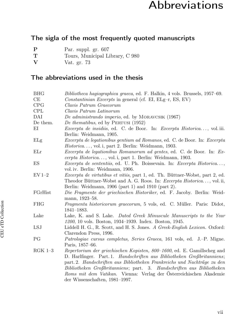 by Moravcsik (1967) De them. De thematibus, ed by Pertusi (1952) EI Excerpta de insidiis, ed. C. de Boor. In: Excerpta Historica..., vol. iii. Berlin: Weidmann, 1905.