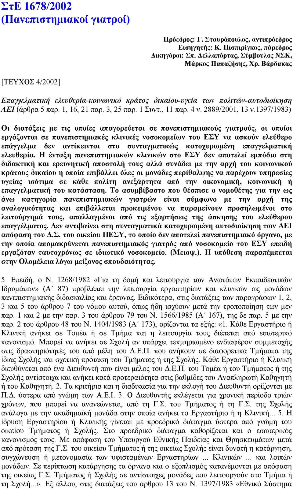 1397/1983) Οι διατάξεις με τις οποίες απαγορεύεται σε πανεπιστημιακούς γιατρούς, οι οποίοι εργάζονται σε πανεπιστημιακές κλινικές νοσοκομείων του ΕΣΥ να ασκούν ελεύθερο επάγγελμα δεν αντίκεινται στο