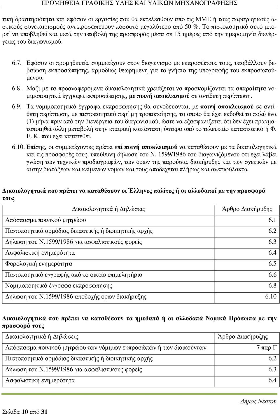 Εφόσον οι προµηθευτές συµµετέχουν στον διαγωνισµό µε εκπροσώπους τους, υποβάλλουν βεβαίωση εκπροσώπησης, αρµοδίως θεωρηµένη για το γνήσιο της υπογραφής του εκπροσωπού- µενου. 6.8.