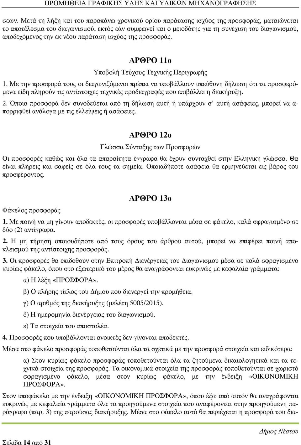 Με την προσφορά τους οι διαγωνιζόµενοι πρέπει να υποβάλλουν υπεύθυνη δήλωση ότι τα προσφερό- µενα είδη πληρούν τις αντίστοιχες τεχνικές προδιαγραφές που επιβάλλει η διακήρυξη. 2.