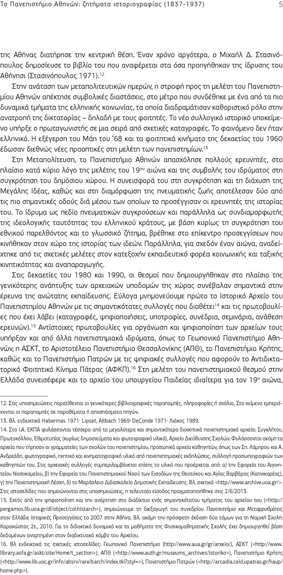 12 Στην ανάταση των μεταπολιτευτικών ημερών, η στροφή προς τη μελέτη του Πανεπιστημίου Αθηνών απέκτησε συμβολικές διαστάσεις, στο μέτρο που συνδέθηκε με ένα από τα πιο δυναμικά τμήματα της ελληνικής