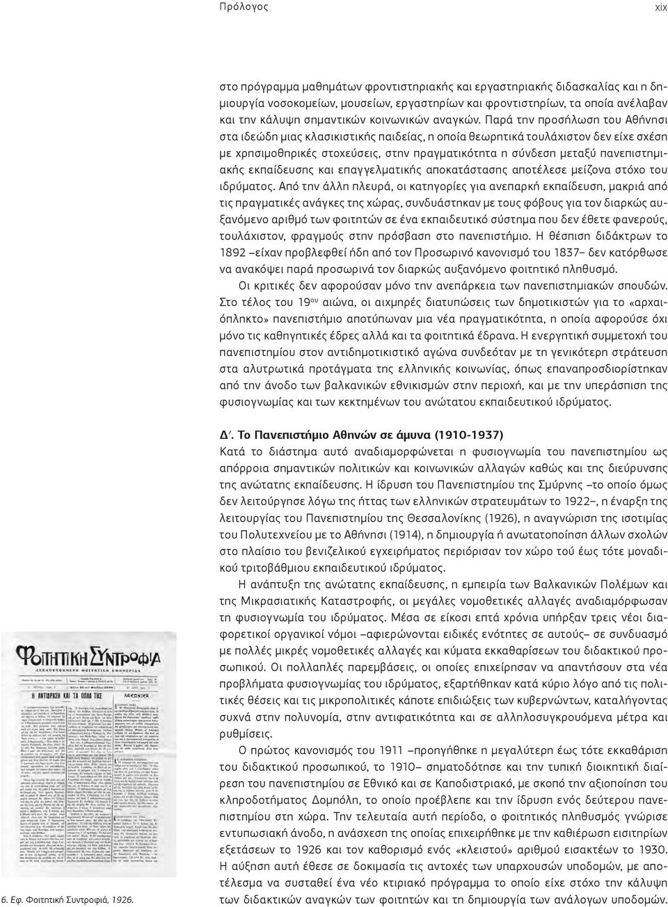 Παρά την προσήλωση του Αθήνησι στα ιδεώδη μιας κλασικιστικής παιδείας, η οποία θεωρητικά τουλάχιστον δεν είχε σχέση με χρησιμοθηρικές στοχεύσεις, στην πραγματικότητα η σύνδεση μεταξύ πανεπιστημιακής