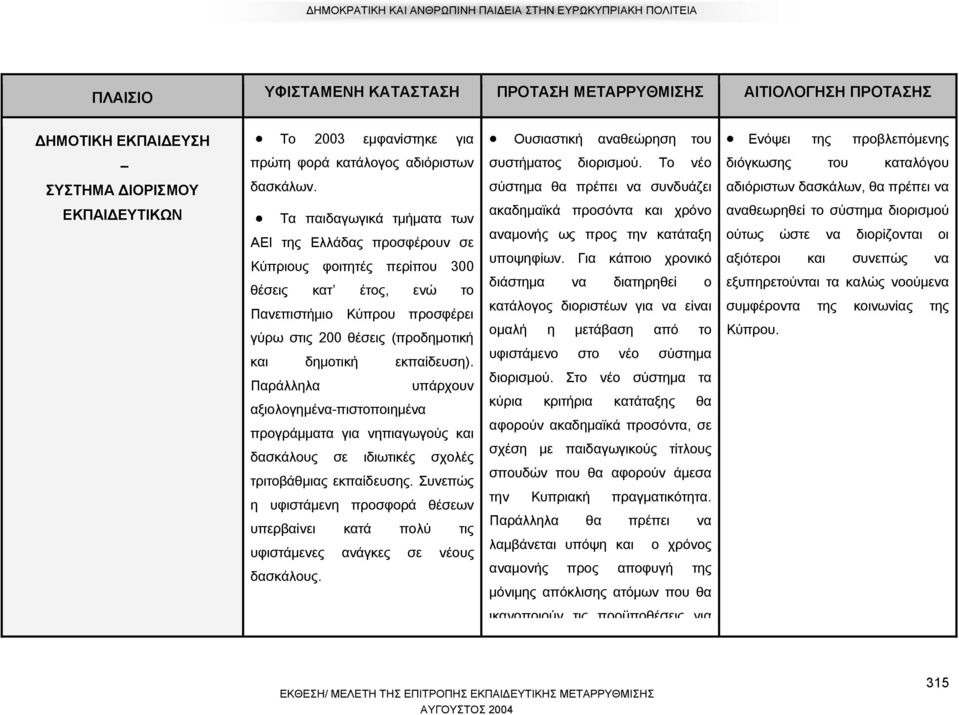 Τα παιδαγωγικά τμήματα των ΑΕΙ της Ελλάδας προσφέρουν σε Κύπριους φοιτητές περίπου 300 θέσεις κατ έτος, ενώ το Πανεπιστήμιο Κύπρου προσφέρει γύρω στις 200 θέσεις (προδημοτική και δημοτική εκπαίδευση).