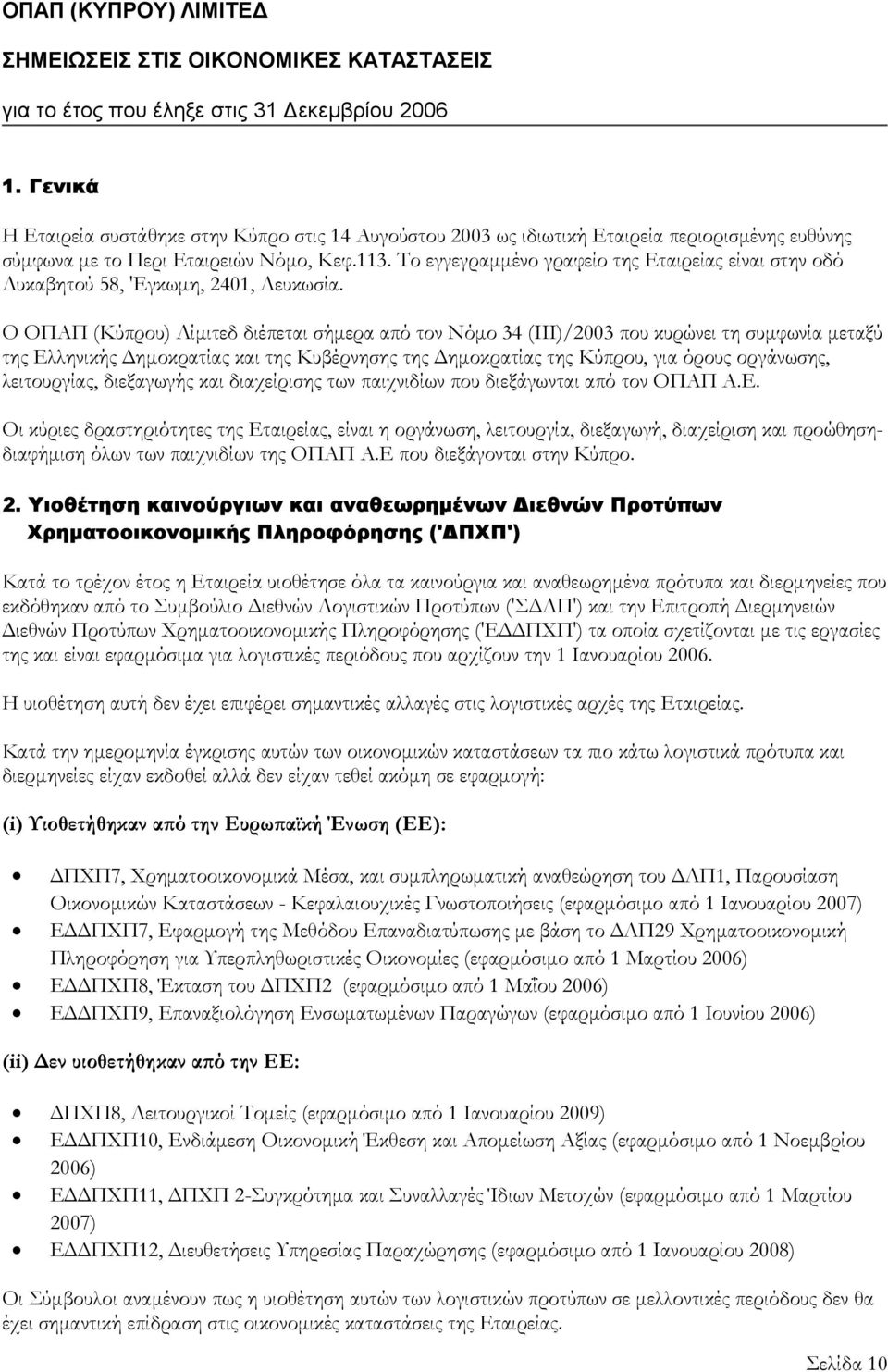 Ο ΟΠΑΠ (Κύπρου) Λίμιτεδ διέπεται σήμερα από τον Νόμο 34 (ΙΙΙ)/2003 που κυρώνει τη συμφωνία μεταξύ της Ελληνικής Δημοκρατίας και της Κυβέρνησης της Δημοκρατίας της Κύπρου, για όρους οργάνωσης,