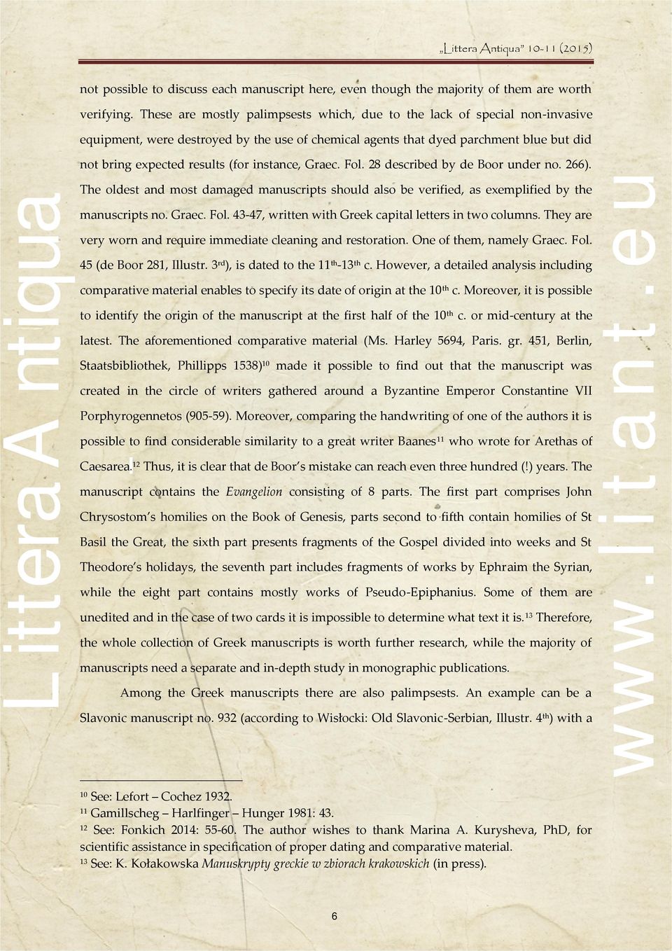 instance, Graec. Fol. 28 described by de Boor under no. 266). The oldest and most damaged manuscripts should also be verified, as exemplified by the manuscripts no. Graec. Fol. 43-47, written with Greek capital letters in two columns.