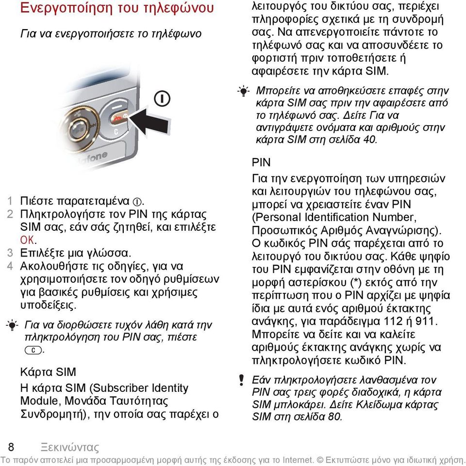 Κάρτα SIM Η κάρτα SIM (Subscriber Identity Module, Μονάδα Ταυτότητας Συνδρομητή), την οποία σας παρέχει ο λειτουργός του δικτύου σας, περιέχει πληροφορίες σχετικά με τη συνδρομή σας.