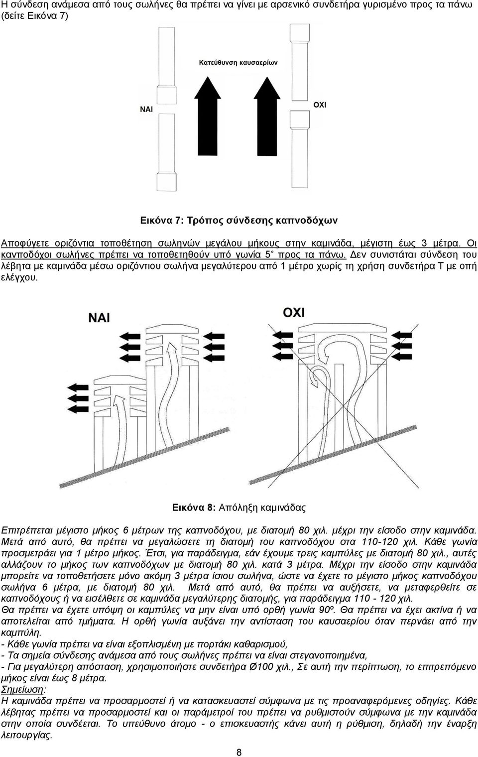 Δεν συνιστάται σύνδεση του λέβητα με καμινάδα μέσω οριζόντιου σωλήνα μεγαλύτερου από 1 μέτρο χωρίς τη χρήση συνδετήρα Τ με οπή ελέγχου.
