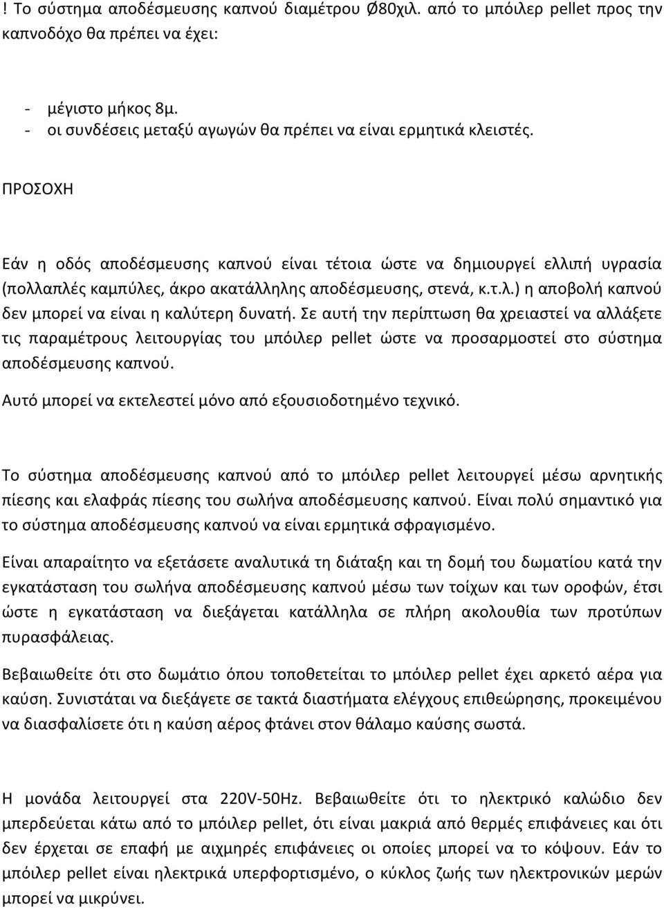 Σε αυτή την περίπτωση θα χρειαστεί να αλλάξετε τις παραμέτρους λειτουργίας του μπόιλερ pellet ώστε να προσαρμοστεί στο σύστημα αποδέσμευσης καπνού.