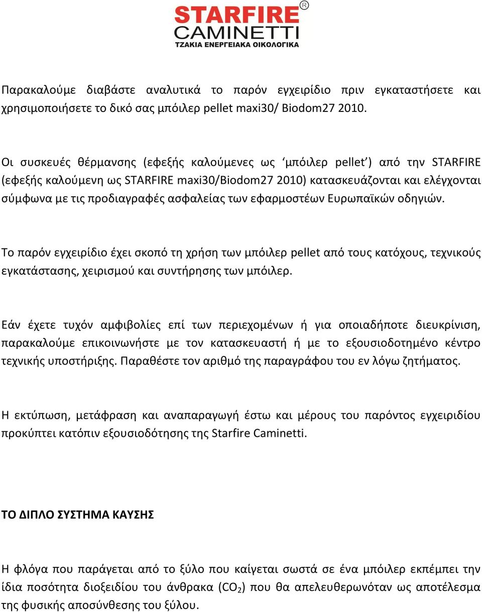 των εφαρμοστέων Ευρωπαϊκών οδηγιών. Το παρόν εγχειρίδιο έχει σκοπό τη χρήση των μπόιλερ pellet από τους κατόχους, τεχνικούς εγκατάστασης, χειρισμού και συντήρησης των μπόιλερ.