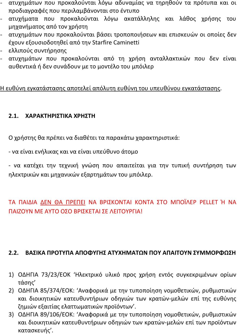 χρήση ανταλλακτικών που δεν είναι αυθεντικά ή δεν συνάδουν με το μοντέλο του μπόιλερ Η ευθύνη εγκατάστασης αποτελεί απόλυτη ευθύνη του υπευθύνου εγκατάστασης. 2.1.