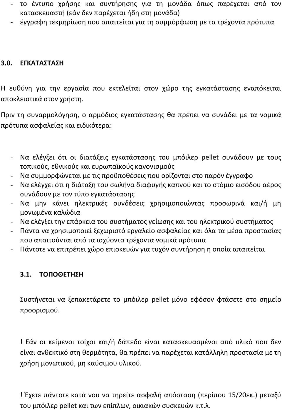 Πριν τη συναρμολόγηση, ο αρμόδιος εγκατάστασης θα πρέπει να συνάδει με τα νομικά πρότυπα ασφαλείας και ειδικότερα: - Να ελέγξει ότι οι διατάξεις εγκατάστασης του μπόιλερ pellet συνάδουν με τους