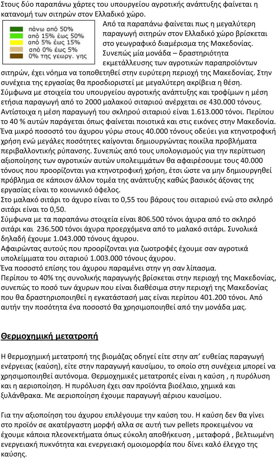 Συνεπώς μία μονάδα δραστηριότητα εκμετάλλευσης των αγροτικών παραπροϊόντων σιτηρών, έχει νόημα να τοποθετηθεί στην ευρύτερη περιοχή της Μακεδονίας.