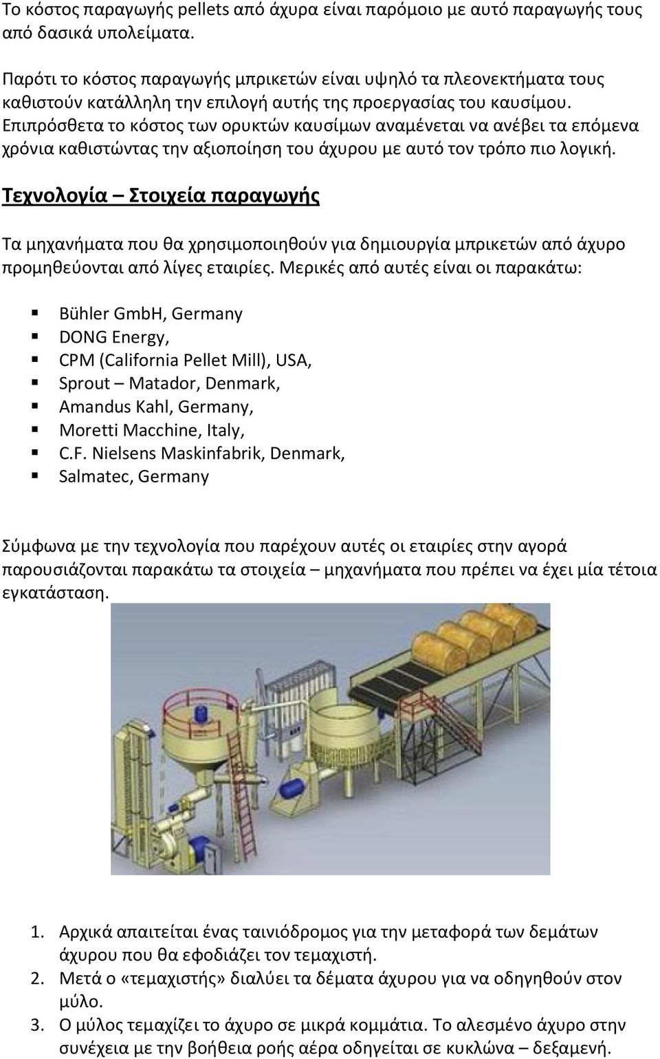 Επιπρόσθετα το κόστος των ορυκτών καυσίμων αναμένεται να ανέβει τα επόμενα χρόνια καθιστώντας την αξιοποίηση του άχυρου με αυτό τον τρόπο πιο λογική.