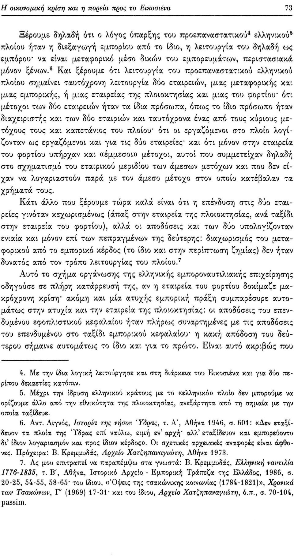 6 Και ξέρουμε ότι λειτουργία του προεπαναστατικού ελληνικού πλοίου σημαίνει ταυτόχρονη λειτουργία δύο εταιρειών, μιας μεταφορικής και μιας εμπορικής, ή μιας εταιρείας της πλοιοκτησίας και μιας του