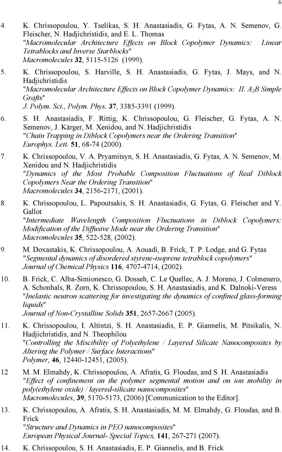 Fytas, J. Mays, and N. Hadjichristidis "Macromolecular Architecture Effects on Block Copolymer Dynamics: II. Α 2 Β Simple Grafts" J. Polym. Sci., Polym. Phys. 37, 3385-3391 (1999). 6. S. H. Anastasiadis, F.