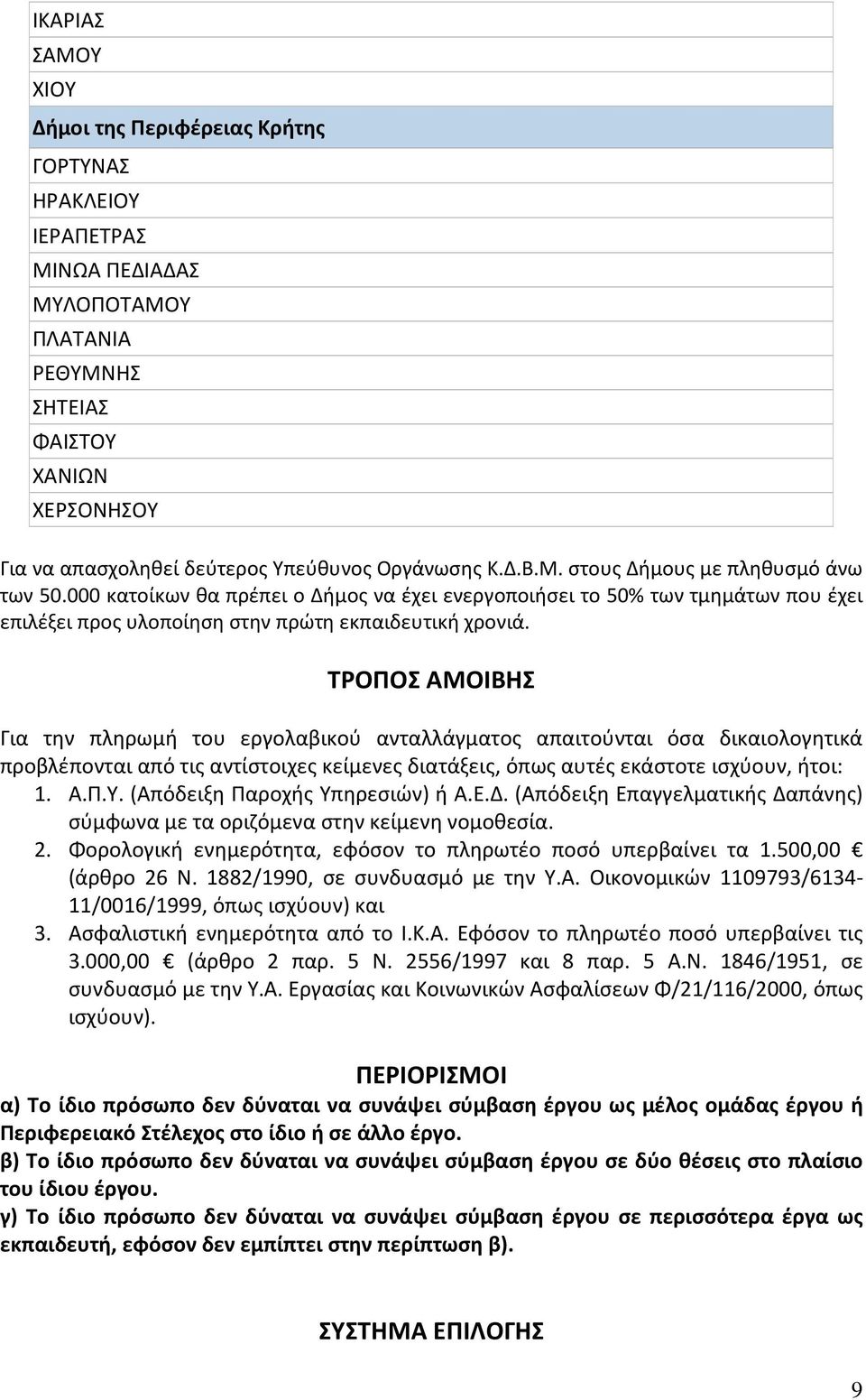 ΤΡΟΠΟΣ ΑΜΟΙΒΗΣ Για την πληρωμή του εργολαβικού ανταλλάγματος απαιτούνται όσα δικαιολογητικά προβλέπονται από τις αντίστοιχες κείμενες διατάξεις, όπως αυτές εκάστοτε ισχύουν, ήτοι: 1. Α.Π.Υ.