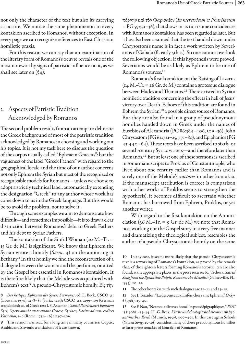 For this reason we can say that an examination of the literary form of Romanos s oeuvre reveals one of the most noteworthy signs of patristic influence on it, as we shall see later on ( 4). 2.