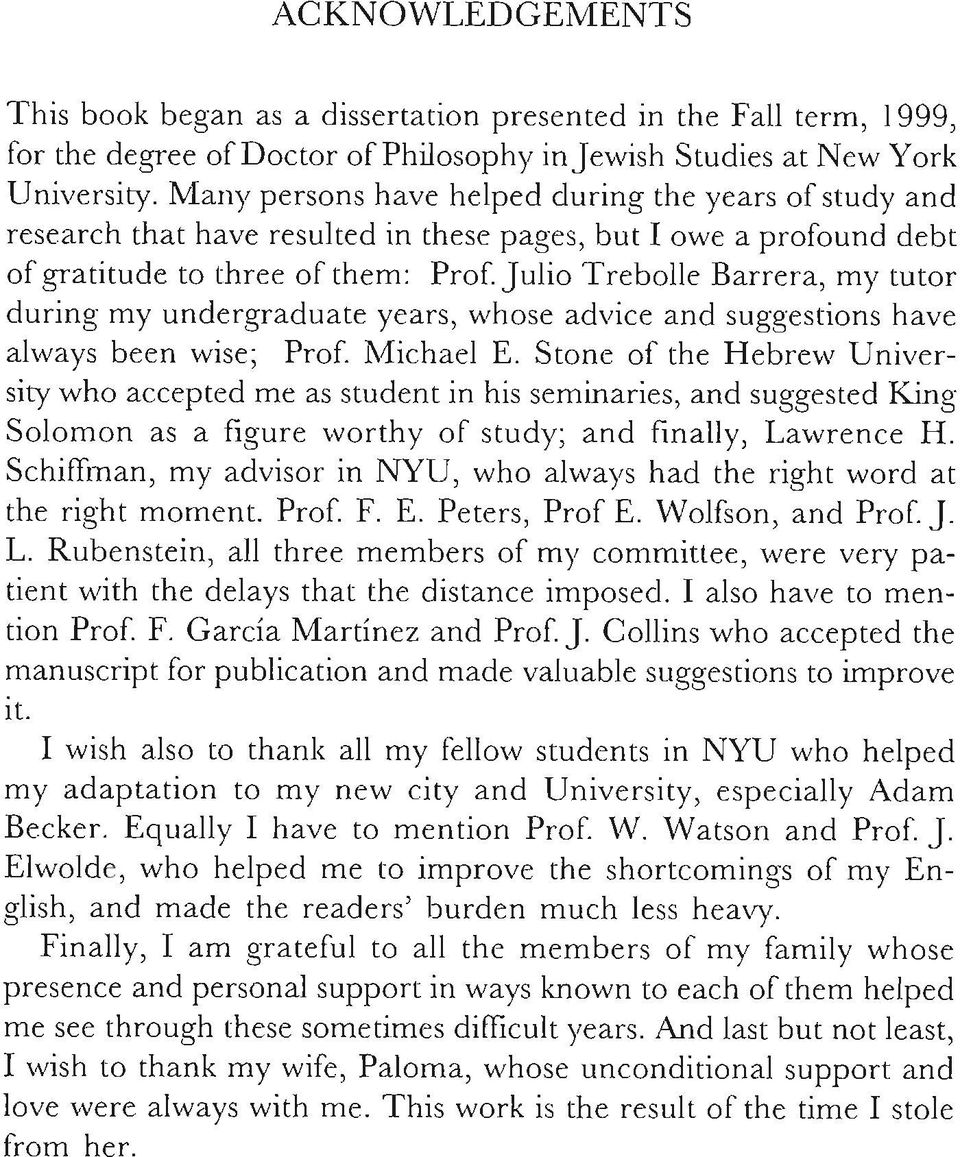 Julio Trebolle Barrera, my tutor during my undergraduate years, whose advice and suggestions have always been wise; Prof. Michael E.